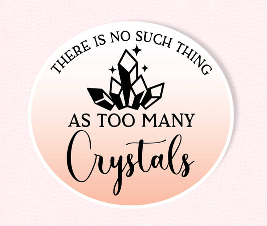 There is No Such Thing As Too Many Crystals  Stickers
